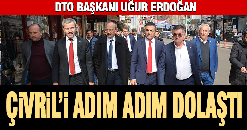 DTO Başkanı Erdoğan, Çivril’i adım adım dolaştı