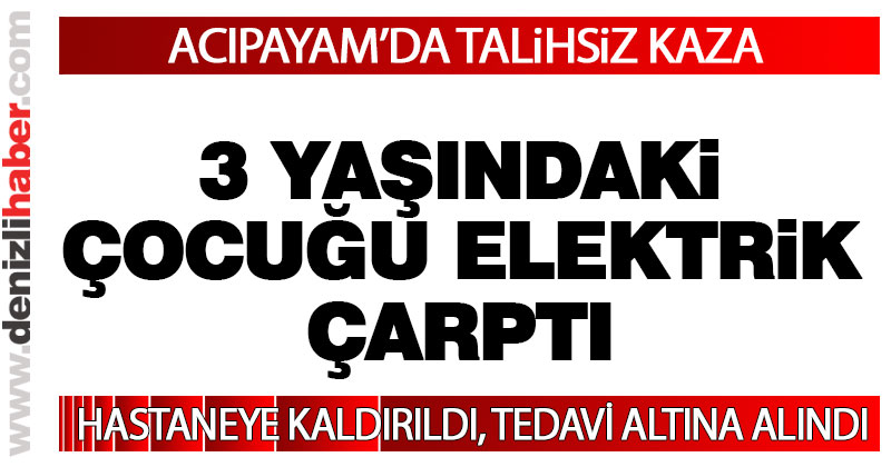 Acıpayam’da 3 yaşındaki çocuğu elektrik çarptı