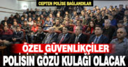 Denizli’de polis ile özel güvenlikçiler iş birliği yapacak