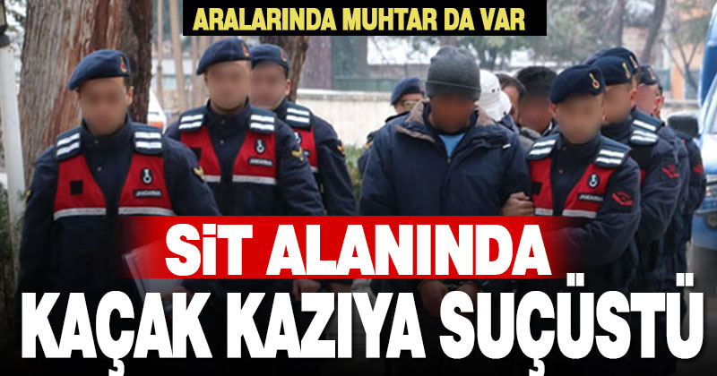SİT alanında kaçak kazı operasyonu: 8 gözaltı 7 tutuklama