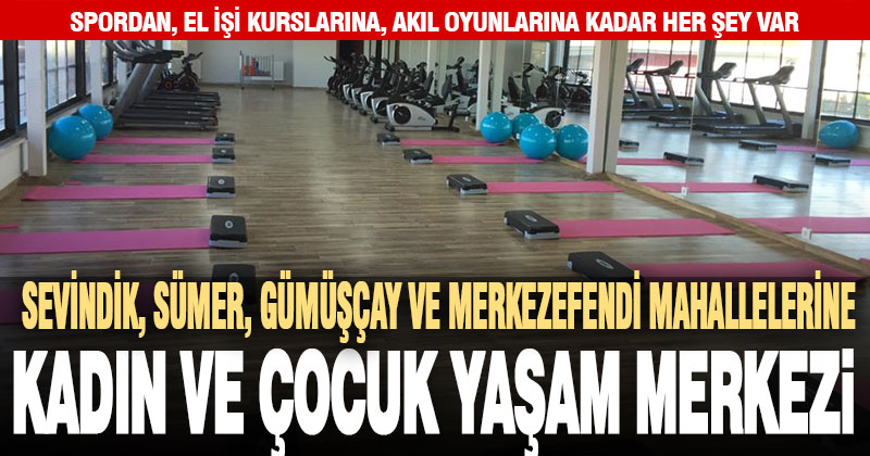 Merkezefendi’de 4 mahalleye kadın ve çocuklara özel yaşam merkezi