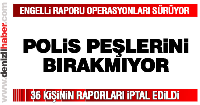 Polis sahte engelli raporu operasyonlarını sürdürüyor