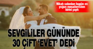 30 çift 14 Şubat Sevgililer Günü’nde dünya evine girdi