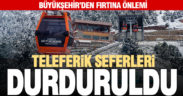 Büyükşehir’den fırtına önlemi. Teleferik seferleri durduruldu
