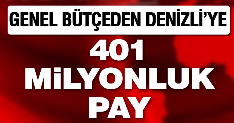 Genel bütçeden Denizli’ye 401 milyon lira ayrıldı