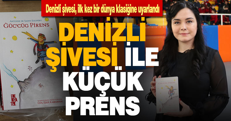 Küçük Prens’in dünya klasiği eseri Denizli şivesine uyarlandı