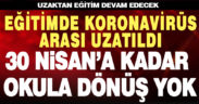 Eğitimde koronavirüs arası uzatıldı. 30 Nisan’a kadar uzaktan eğitim devam edecek