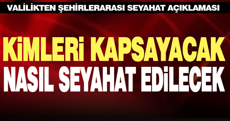 Valilik’ten seyahat açıklaması, kimleri kapsayacak, nasıl gidilecek?