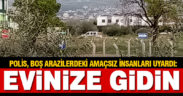 Polisler ekip otosu dolaşıp ile boş arazilerdeki insanları evlerine gönderdi
