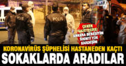 Hastaneden uzaklaşan koronavirüs şüphelisi, polisi harekete geçirdi