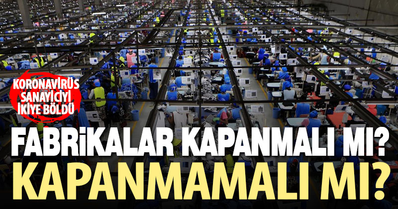Koronavirüs sanayiciyi ikiye böldü. Fabrikalar kapanmalı mı? Kapanmamalı mı?