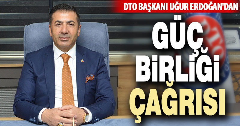 DTO Başkanı Uğur Erdoğan’dan güç birliği çağrısı