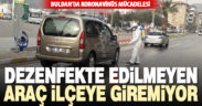 İlçeye giriş yapan tüm araçlar ilaçlanıyor, dezenfekte ediliyor