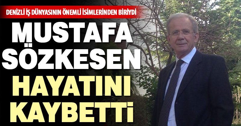Denizlili iş adamı Mustafa Sözkesen hayatını kaybetti