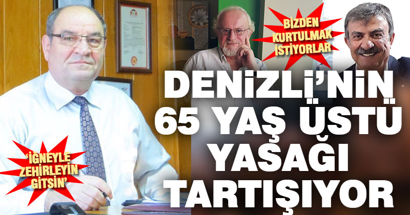 65 yas üstü sınırlamasına Denizli’nin 65 yaş üstü 3 siyasetçisinden tepki