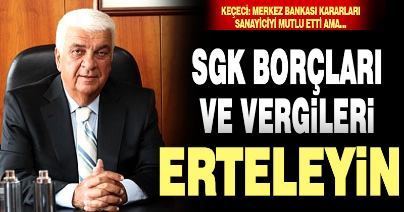 Keçeci: ‘SGK borçları ve vergileri erteleyin’