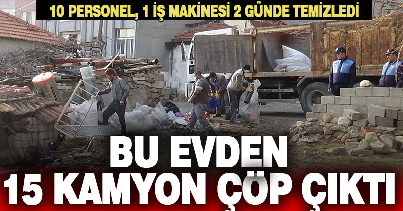 Çöp evden, 15 kamyon çöp çıkardı