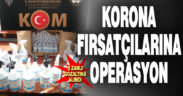 Polisten korona fırsatçıları operasyonu