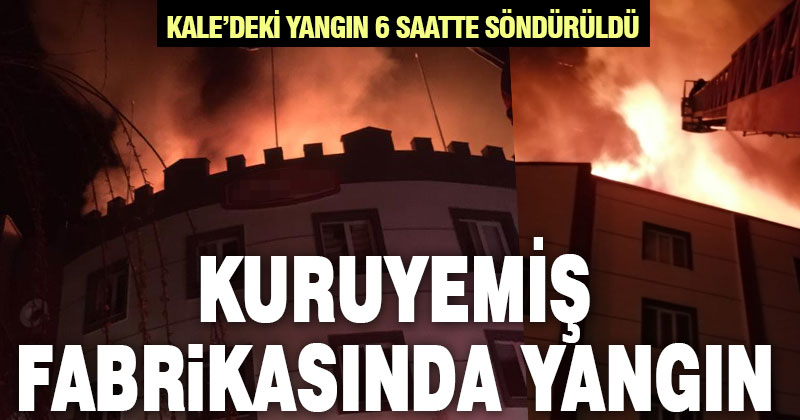 Kale’deki kuru yemiş fabrikasında yangın çıktı