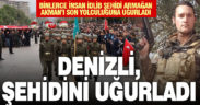 Binlerce Denizlili İdlib şehidi Armağan Akman’ı son yolculuğuna uğurladı