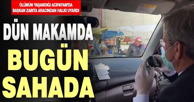 Koronadan ölümün yaşandığı Acıpayam’da Başkan Şevkan zabıta aracından halkı uyardı