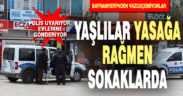 Yaşlılar sokağa çıkma yasağına rağmen Bayramyeri’ne gitmeyi sürdürdü