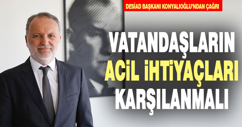 Konyalıoğlu: “Vatandaşların acil ihtiyaçları karşılanmalı”