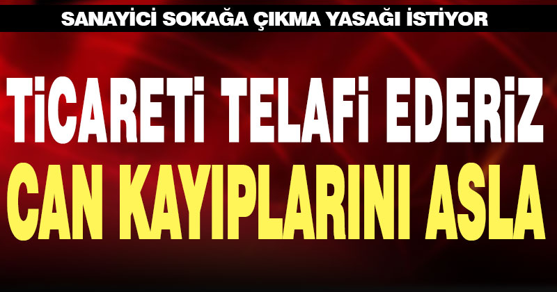 Denizlili sanayici sokağa çıkma yasağı istiyor