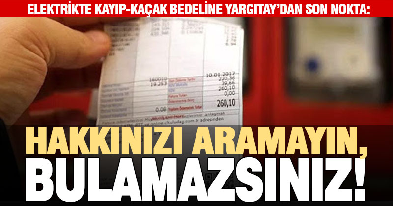 Yargıtay, elektrikte kayıp kaçak bedeli tartışmalarına son noktayı koydu