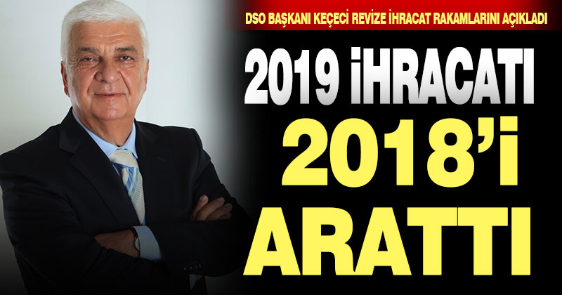 DSO Başkanı Müjdat Keçeci revize ihracat rakamlarını açıkladı