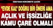 “Evde kal” doğru bir öneri, işsizlik ve açlığa kamu çare olmalı