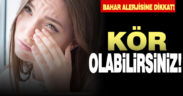 Bahar alerjisine dikkat! Kör olabilirsiniz