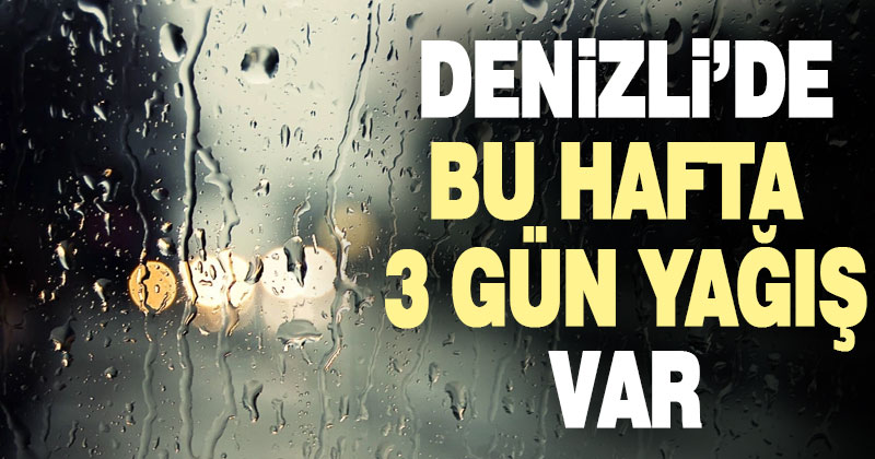 Denizli’de 3 gün yağış var