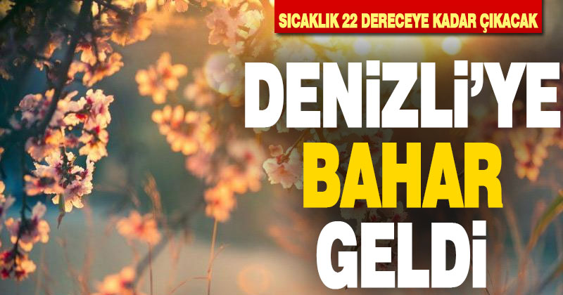 Denizli’ye bahar geldi, 22 dereceyi göreceğiz