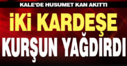 Kale’de tartıştığı iki kardeşi av tüfeğiyle yaraladı