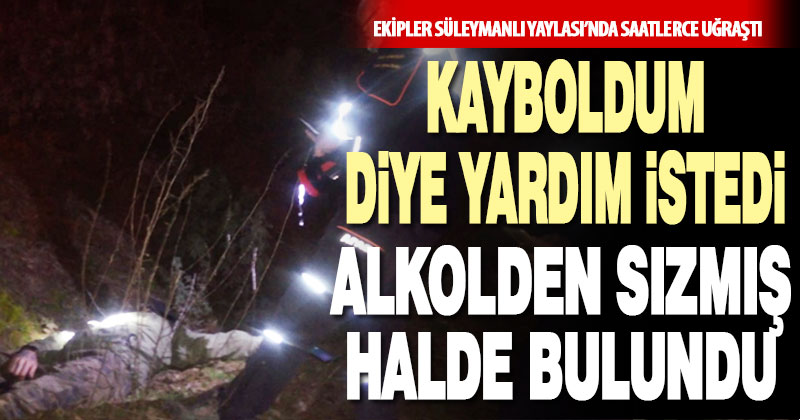 Alkol alıp yaylada sızdı, ekipleri harekete geçirdi