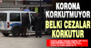 Korona korkutmuyor, belki cezalar korkutur