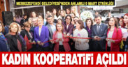Merkezefendi Belediyesi Kadınlar Günü’nde kadın kooperatifi açtı