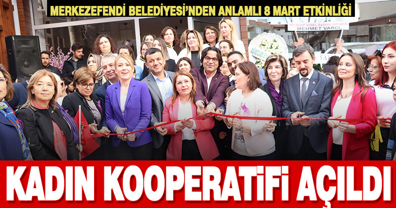 Merkezefendi Belediyesi Kadınlar Günü’nde kadın kooperatifi açtı