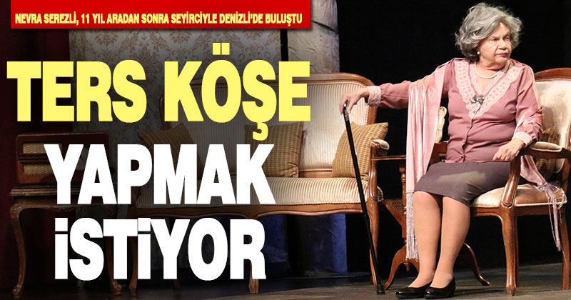 Tiyatroya döndü, ilk kez Denizli seyircisi ile buluştu