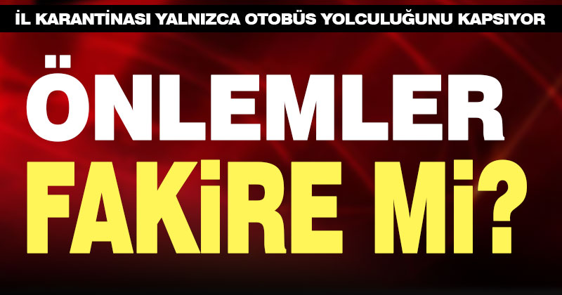 İl dışına özel araçlarla seyahate engel yok! Önlemler fakirlere mi?