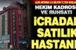 Özel hastanenin ruhsatı ve hekim kadrosu icradan satılacak
