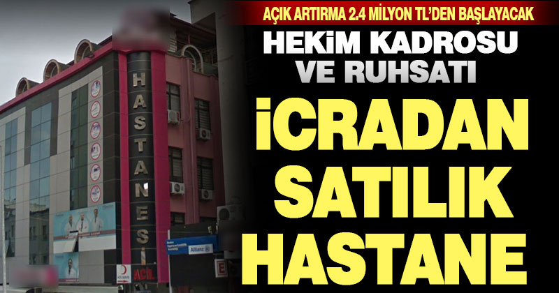 Özel hastanenin ruhsatı ve hekim kadrosu icradan satılacak