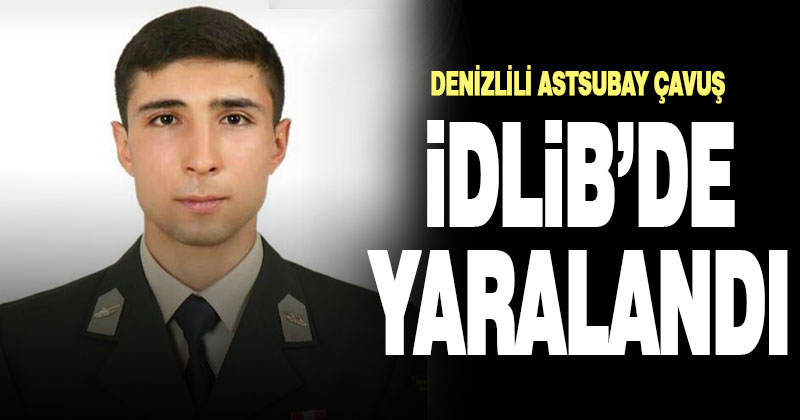 İdlib’de ağır yaralanan Denizlili Astsubay Çavuş tedavi altına alındı