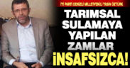 İYİ Parti Denizli Milletvekili Yasin Öztürk: Tarımsal sulamaya yapılan zamlar insafsızlık!