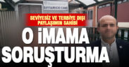 Terbiye dışı paylaşım yapan imamla ilgili soruşturma başlatıldı