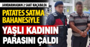 Patates satma bahanesiyle yaşlı kadının 2.500 lirasını çaldı