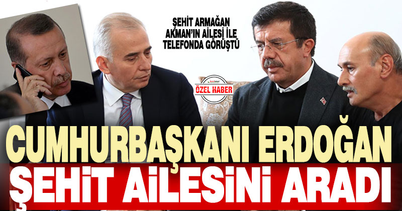 Şehit Armağan Akman’ın ailesine Cumhurbaşkanı Erdoğan’dan taziye telefonu