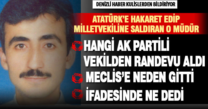 Atatürk’e hakaret edip, milletvekiline saldıran müdür Meclis’e neden gitti?
