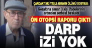 Çardak’ta yaşlı adamın ölümüyle ilgili ön otopsi raporuna göre, darp izi yok